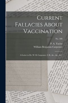 portada Current Fallacies About Vaccination: a Letter to Dr. W. B. Carpenter, C.B., &c., &c., &c.; no. 586 (en Inglés)