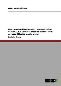 portada functional and biochemical characterization of gmclc1, a vacuolar chloride channel from soybean (glycine max l. merr.) (en Inglés)