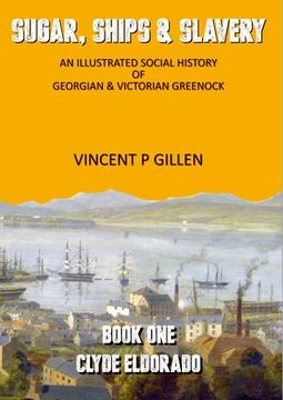 portada Sugar, Ships & Slavery - Clyde Eldorado: An Illustrated Social History of Georgian and Victorian Greenock (in English)