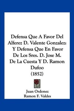 portada Defensa que a Favor del Alferez d. Valente Gonzalez: Y Defensa que en Favor de los Sres. De Jose m. De la Cuesta y d. Ramon Dufoo (1852)