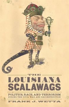 portada the louisiana scalawags: politics, race, and terrorism during the civil war and reconstruction (in English)