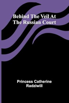 portada Behind the Veil at the Russian Court (en Inglés)