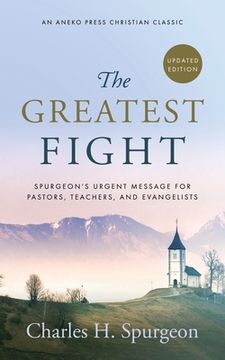 portada The Greatest Fight (Updated, Annotated): Spurgeon's Urgent Message for Pastors, Teachers, and Evangelists
