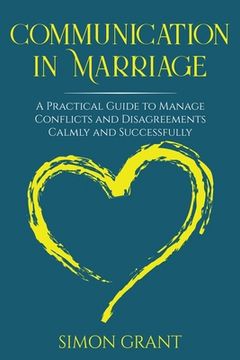 portada Communication in Marriage: A Practical Guide to Manage Conflicts and Disagreements Calmly and Successfully (in English)