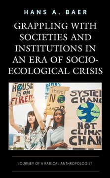 portada Grappling with Societies and Institutions in an Era of Socio-Ecological Crisis: Journey of a Radical Anthropologist (en Inglés)