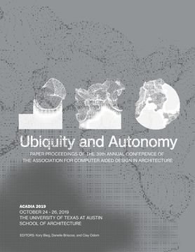 portada Acadia 2019: Ubiquity and Autonomy: Paper Proceedings of the 39Th Annual Conference of the Association for Computer Aided Design in Architecture 