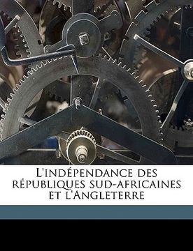 portada L'indépendance des républiques sud-africaines et l'Angleterre (in French)