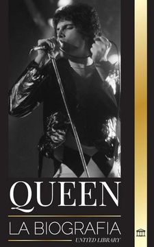 portada Queen: La Biografía de la Mejor Banda de Rock de Freddie Mercury y su Legado