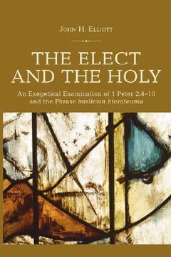 portada the elect and the holy: an exegetical examination of 1 peter 2:4-10 and the phrase 'basileion hierateuma' (in English)