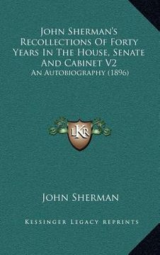 portada john sherman's recollections of forty years in the house, senate and cabinet v2: an autobiography (1896) (en Inglés)