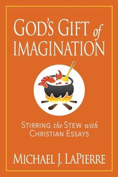 portada God's Gift of Imagination: Stirring the Stew with Christian Essays (en Inglés)