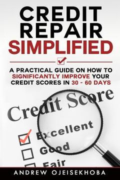 portada Credit Repair Simplified: How to Significantly Improve Your Credit Scores in 30-60 Days (en Inglés)
