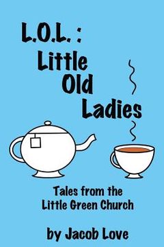 portada L.O.L.: Little Old Ladies: Tales from the Little Green Church (en Inglés)