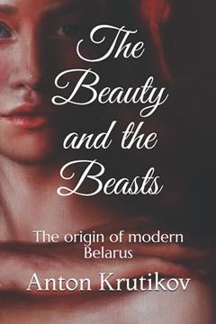 portada The Beauty and the Beasts: The origin of modern Belarus (en Inglés)