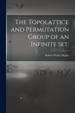 portada The Topolattice and Permutation Group of an Infinite Set. (en Inglés)