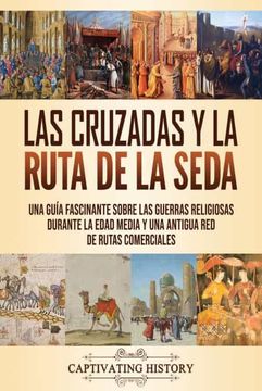 portada Las Cruzadas y la Ruta de la Seda: Una Guía Fascinante Sobre las Guerras Religiosas Durante la Edad Media y una Antigua red de Rutas Comerciales