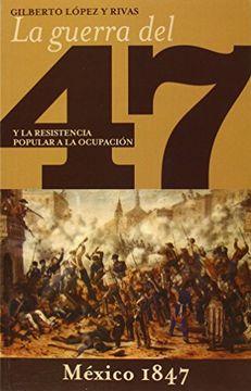 La Guerra del 47 y la Resistencia Popular a la Ocupación de Mexico