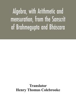 portada Algebra, with Arithmetic and mensuration, from the Sanscrit of Brahmegupta and Bháscara (en Inglés)