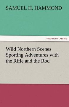 portada wild northern scenes sporting adventures with the rifle and the rod (en Inglés)