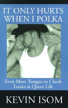 portada it only hurts when i polka: even more tongue in cheek looks at queer life (en Inglés)