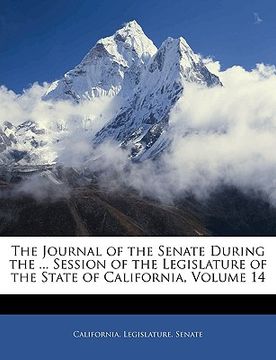 portada the journal of the senate during the ... session of the legislature of the state of california, volume 14