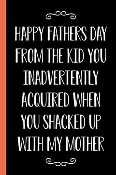 Happy Father's day From the kid you Inadvertently Acquired When you Shacked up With my Mother: Funny Novelty Gift for a Great dad Better Than a Card (en Inglés)