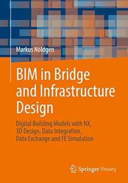 portada Bim in Bridge and Infrastructure Design: Digital Building Models With nx, 3d Design, Data Integration, Data Exchange and fe Simulation