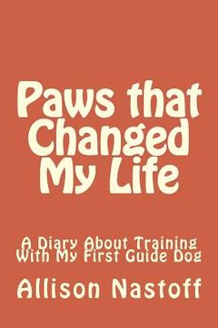portada Paws that Changed My Life: A Diary About Training With My First Guide Dog (en Inglés)