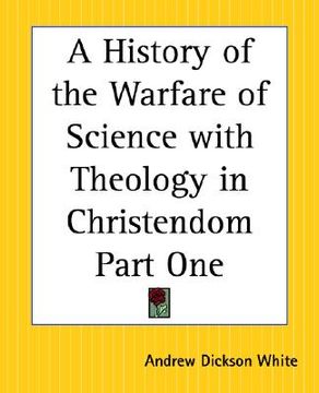 portada a history of the warfare of science with theology in christendom, part one (en Inglés)