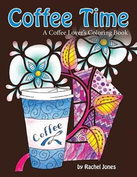 portada Coffee Time: A Coffee Lovers Coloring Book For Stress Relief and Relaxation (en Inglés)