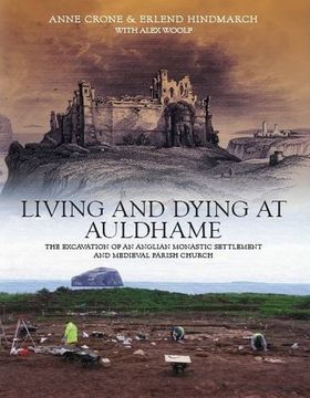 portada Living and Dying at Auldhame the Excavations of an Anglian Monastic Settlement and Medieval Parish Church