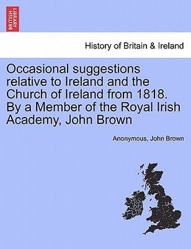 portada occasional suggestions relative to ireland and the church of ireland from 1818. by a member of the royal irish academy, john brown (en Inglés)