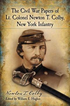 portada the civil war papers of lt. colonel newton t. colby, new york infantry (en Inglés)