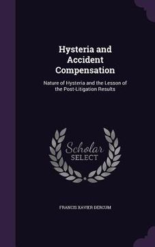 portada Hysteria and Accident Compensation: Nature of Hysteria and the Lesson of the Post-Litigation Results (en Inglés)