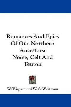 portada romances and epics of our northern ancestors: norse, celt and teuton (en Inglés)