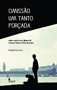 portada Omissão um Tanto Forçada: Exílio e Retorno em Gilberto Gil, Caetano Veloso e Chico Buarque