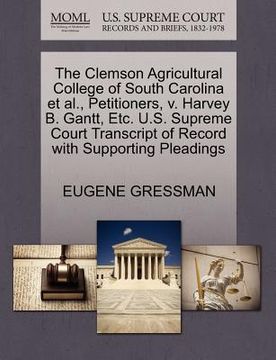 portada the clemson agricultural college of south carolina et al., petitioners, v. harvey b. gantt, etc. u.s. supreme court transcript of record with supporti