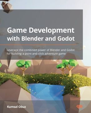 portada Game Development with Blender and Godot: Leverage the combined power of Blender and Godot for building a point-and-click adventure game