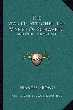 portada the star of atteghei, the vision of schwartz: and other poems (1844) (en Inglés)