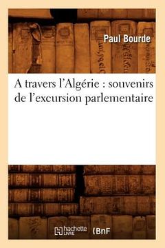portada A Travers l'Algérie: Souvenirs de l'Excursion Parlementaire (en Francés)