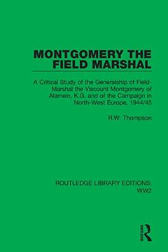 portada Montgomery the Field Marshal: A Critical Study of the Generalship of Field-Marshal the Viscount Montgomery of Alamein, K. Ge And of the Campaign in. 1944 