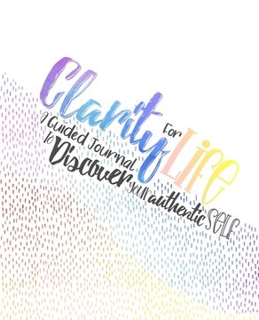 portada Clarity for Life: A Guided Journal to Discover Your Authentic Self (in English)