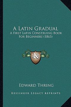 portada a latin gradual: a first latin construing book for beginners (1863) (en Inglés)