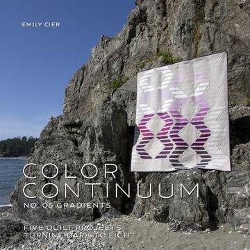portada Color Continuum - Gradients: Five Quilt Projects Turning Dark to Light (en Inglés)