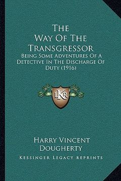 portada the way of the transgressor: being some adventures of a detective in the discharge of duty (1916) (en Inglés)