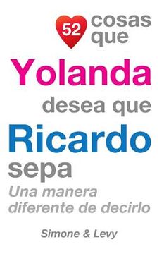 portada 52 Cosas Que Yolanda Desea Que Ricardo Sepa: Una Manera Diferente de Decirlo