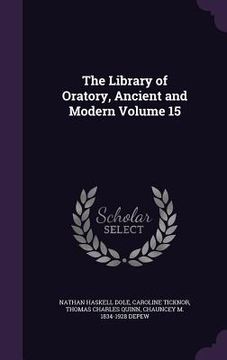 portada The Library of Oratory, Ancient and Modern Volume 15 (en Inglés)