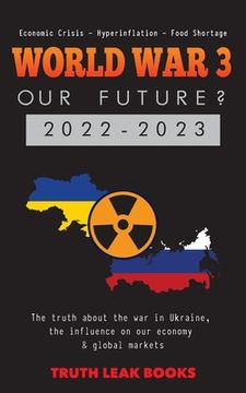 portada World war 3 - our Future? 2022-2023: The Truth About the war in Ukraine, the Influence on our Economy & Global Markets - Economic Crisis - Hyperinflation - Food Shortage (Anonymous Truth Leaks) (en Inglés)