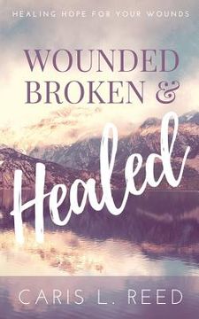 portada Wounded, Broken, and Healed: Healing Hope For Your Wounds (en Inglés)