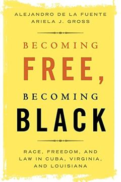 portada Becoming Free, Becoming Black: Race, Freedom, and law in Cuba, Virginia, and Louisiana (Studies in Legal History) (in English)